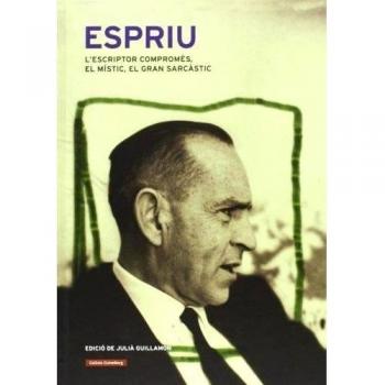 Espriu: L'escriptor compromès, el místic, el gran sarcàstic - Julià Guillamon