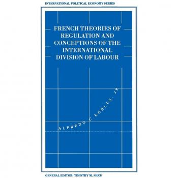 French Theories of Regulation and Conceptions of the International Division of Labour