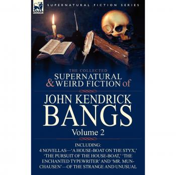 Antología de Ficción Sobrenatural y Extraña de John Kendrick Bangs: Volumen 2 - Incluye 'Una Casa-Bote en el Estigia' y Tres Otras Novelas