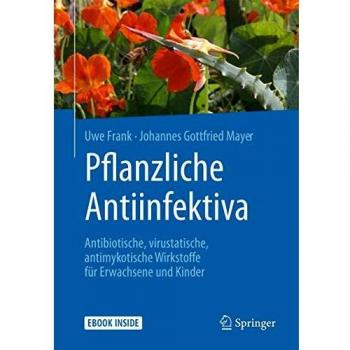Pflanzliche Antiinfektiva: Antibiotische, virustatische, antimykotische Wirkstoffe für Erwachsene und Kinder