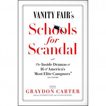Vanity Fair's Schools for Scandal: The Inside Dramas at 16 of America's Most Elite Campuses--Plus Oxford!