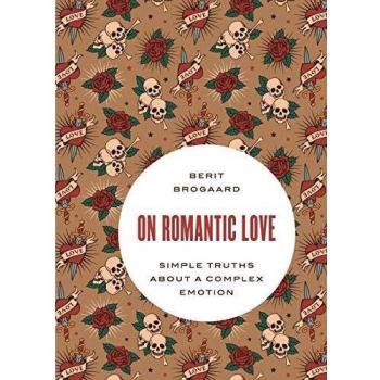 On Romantic Love: Simple Truths about a Complex Emotion