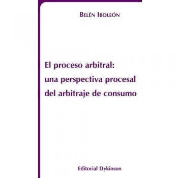 El proceso arbitral. Una perspectiva procesal del arbitraje de consumo