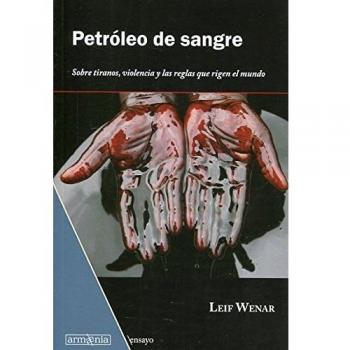 Petróleo de sangre: Sobre tiranos, violencia y las reglas que rigen el mundo: 2 - Leif Wenar