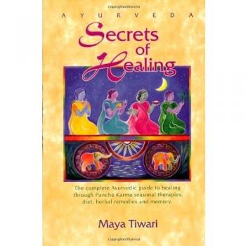 Ayurveda: Secrets of Healing: Complete Ayurvedic Guide to Healing Through Pancha Karma Seasonal Therapies, Diet, Herbal Remedies and Memory