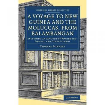 A Voyage to New Guinea and the Moluccas, from Balambangan: Including an Account of Magindano, Sooloo, and Other Islands