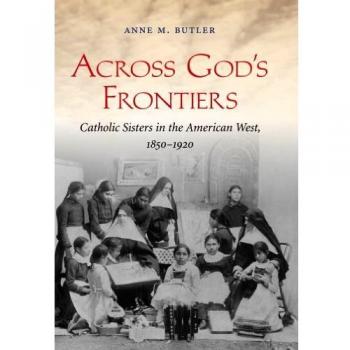 Across God's Frontiers: Catholic Sisters in the American West, 1850-1920