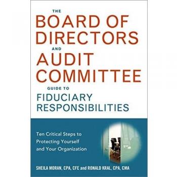 The Board of Directors and Audit Committee Guide to Fiduciary Responsibilities: Ten Critical Steps to Protecting Yourself and Your Organization
