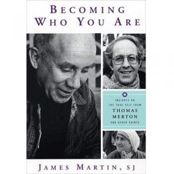 Becoming Who You Are: Insights on the True Self from Thomas Merton and Other Saints