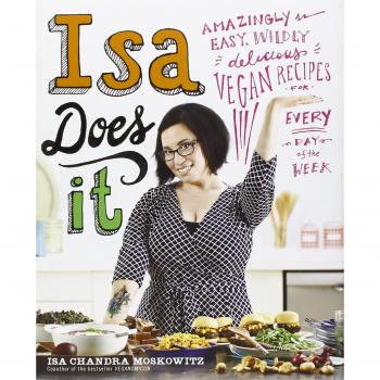 Easy Vegan Recipes for Every Day: Delicious and Simple Plant-Based Cooking by Isa Chandra Moskowitz