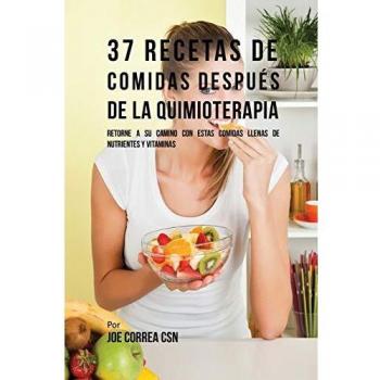 Recetario Nutritivo Postquimioterapia: 37 Comidas Ricas en Nutrientes y Vitaminas para Recuperar tu Salud