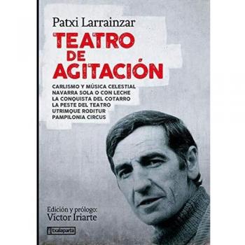 Teatro de agitación: Carlismo y música celestial, Navarra sola o con leche, La conquista del cotarro, Utrimque roditur, Pampilonia Circus, La peste del teatro
