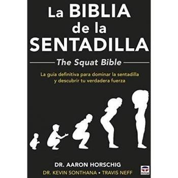 La biblia de la sentadilla: La guía definitiva para dominar la sentadilla y descubrir tu verdadera fuerza