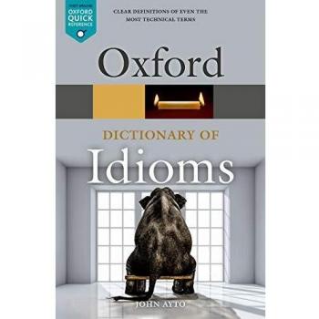 The Oxford Dictionary of Idioms (4th Edition) by John Ayto