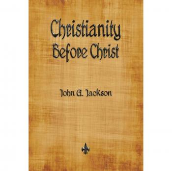 Christianity Before Christ: The Historical Foundations of Faith by John G. Jackson