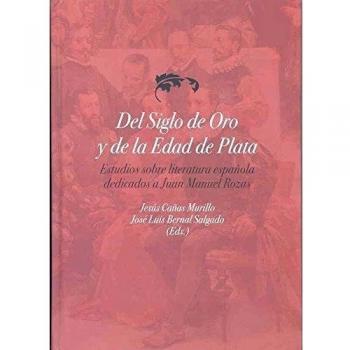Del Siglo de Oro y de la Edad de Plata. Estudios sobre Literatura Española dedicados a Juan Manuel Rozas