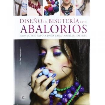 Diseños de Bisutería con Abalorios: Proyectos Paso a Paso para Diseñar Joyería
