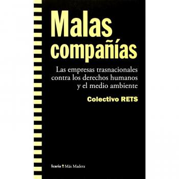 Malas compañías: Las empresas trasnacionales contra los derechos humanos y el medio ambiente