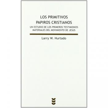 Los Primitivos Papiros Cristianos: Un Estudio de Los Primeros Testimonios Materiales del Movimiento de Jesús