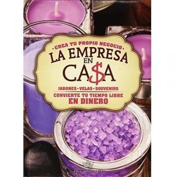 La empresa en casa - Jabones: jabones, velas, souvenirs : crea tu propio negocio, convierte tu tiempo libre en dinero