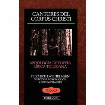 Cantores del Corpus Christi: Antología de poesía lírica toledana. Selección, introducción y documentación