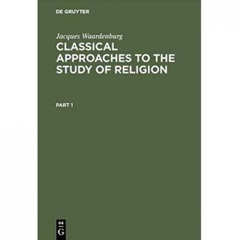 Classical Approaches to the Study of Religion: Aims, Methods, and Theories - Anthology Edition