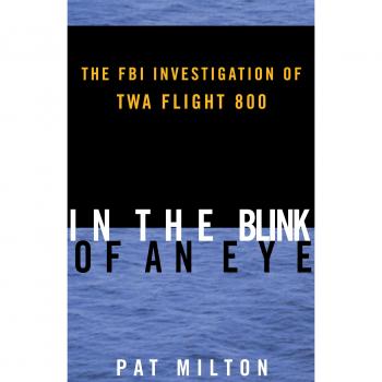 In the Blink of an Eye: The FBI Investigation of TWA Flight 800 - Pat Milton