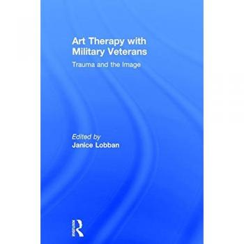 Art Therapy with Military Veterans: Trauma and the Image