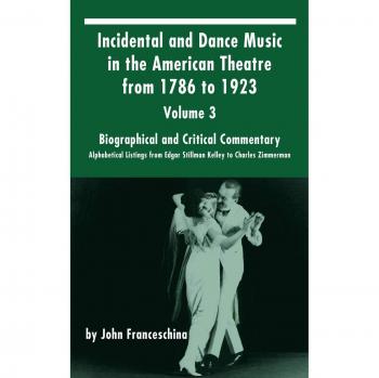 Música incidental y de danza en el teatro americano de 1786 a 1923: Volumen 3, Comentario biográfico y crítico - Listados alfabéticos desde Edgar Stillman Kelley hasta Charles Zimmerman (tapa dura)