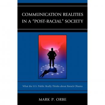 Communication Realities in a Post-Racial Society: Public Perceptions of President Barack Obama (Lexington Studies in Political Communication)