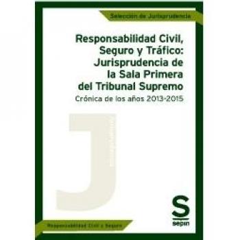 Responsabilidad Civil, Seguro y Tráfico: Jurisprudencia de la Sala Primera del Tribunal Supremo: Crónica de los años 2013-2015