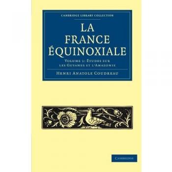 La Francia Equinoccial: Conjunto de 2 Volúmenes en Tapa Blanda - Estudios sobre las Guayanas y el Amazonas (Colección de Biblioteca de Cambridge - Lingüística)