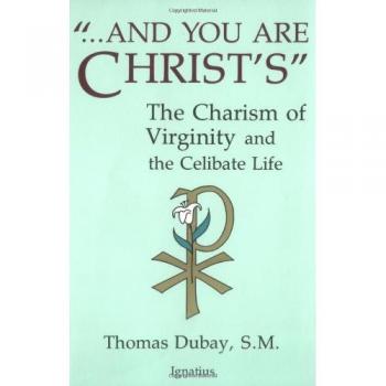 And You are Christ's: The Charism of Virginity and the Celibate Life