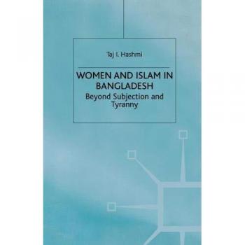 Women and Islam in Bangladesh: Beyond Subjection and Tyranny