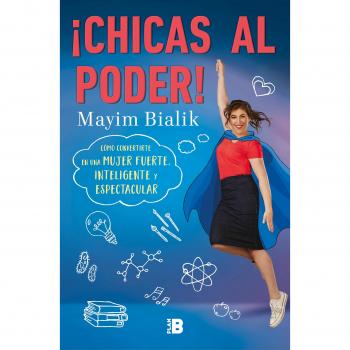 ¡Chicas al poder!: Cómo convertirte en una mujer fuerte, inteligente y espectacular - Mayim Bialik