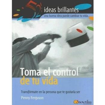Toma el control de tu vida: Transfórmate en la persona que te gustaría ser