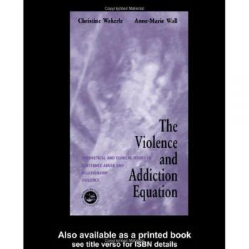The Violence and Addiction Equation: Theoretical and Clinical Issues in Substance Abuse and Relationship Violence