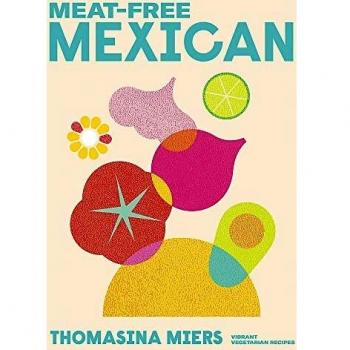 Meat-free Mexican: Vibrant Vegetarian Recipes