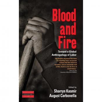 Blood and Fire: A Global Anthropology of Labor - Berghahn Books Edition