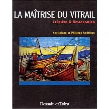 La maîtrise du vitrail. Création & restauration