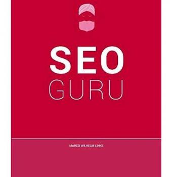 Seo Guru: Suchmaschinenoptimierung für Anfänger, Fortgeschrittene und Profis