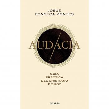 Audacia. Guía práctica del cristiano de hoy