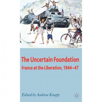 The Uncertain Foundation: France at the Liberation, 1944-47