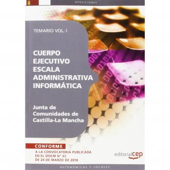 Cuerpo Ejecutivo Escala Administrativa Informática. Junta de Comunidades de Castilla-La Mancha. Temario Vol. I.