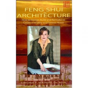 Feng Shui For Architecture: How to Design, Build and Remodel to Create A Healthy and Serene Home