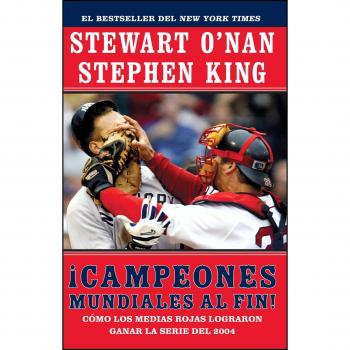 Campeones Mundiales Al Fin!: Como Los Medias Rojas Lograron Ganar La Serie del 2004