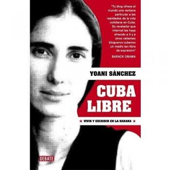Cuba libre: Vivir y escribir en La Habana - Yoani Sanchez