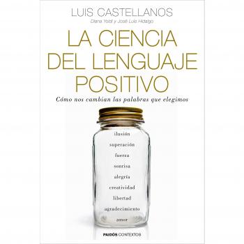 La ciencia del lenguaje positivo: Cómo nos cambian las palabras que elegimos - Castellanos Luis;yoldi Diana;hidalgo Jose Luis