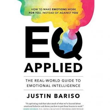 Emotional Intelligence Mastery: EQ Applied - The Real-World Guide by Justin Bariso
