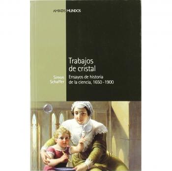 TRABAJOS DE CRISTAL: Ensayos de historia de la ciencia, 1650-1900: 14